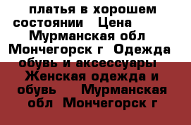 платья в хорошем состоянии › Цена ­ 300 - Мурманская обл., Мончегорск г. Одежда, обувь и аксессуары » Женская одежда и обувь   . Мурманская обл.,Мончегорск г.